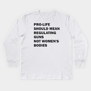 Pro-life should mean regulating guns, not women's bodies Kids Long Sleeve T-Shirt